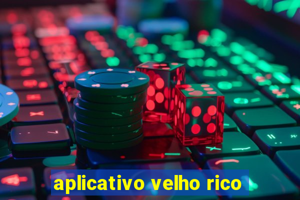 aplicativo velho rico